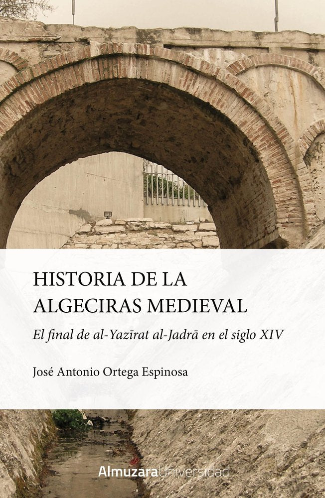 HISTORIA DE LA ALGECIRAS MEDIEVAL, de Jose Antonio Ortega Espinosa | portada del libro