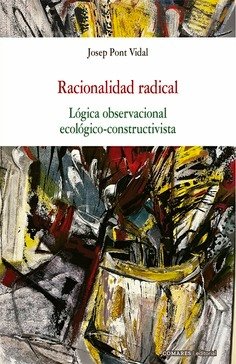 RACIONALIDAD RADICAL LOGICA OBSERVACIONAL ECOLOGICO CONSTRU, de PONT VIDAL | portada del libro