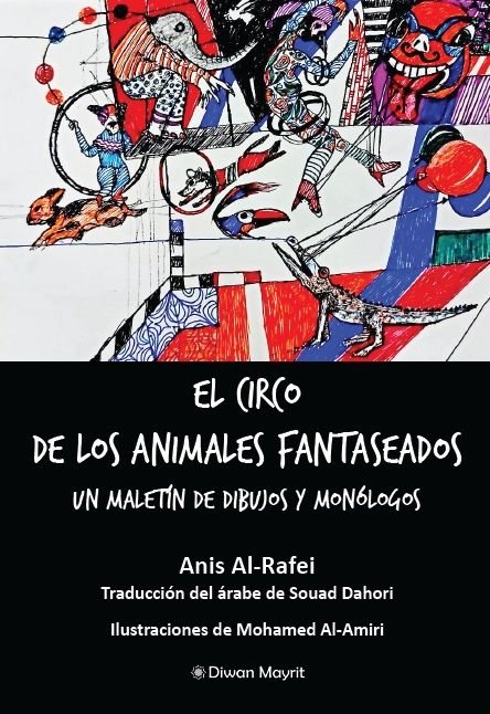 EL CIRCO DE LOS ANIMALES FANTASEADOS UN MALETIN DE DIBUJOS Y MONOLOGOS, de AL-RAFEI, ANIS | portada del libro