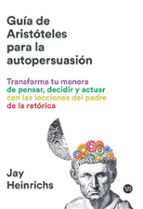 GUIA DE ARISTOTELES PARA LA AUTOPERSUASION, LA, de Jay Heinrichs | portada del libro