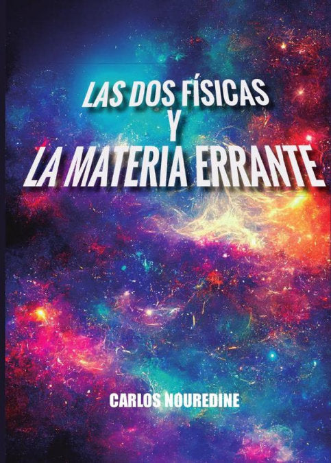 LAS DOS FÍSICAS Y LA MATERIA ERRANTE, de NOUREDINE, CARLOS | portada del libro