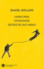 MAPAS PARA EXTRAVIARSE DETRAS DE UNO MISMO, de DANIEL BOLADO | portada del libro