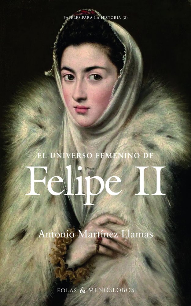 EL UNIVERSO FEMENINO DE FELIPE II, de MARTINEZ LLAMAS, ANTONIO | portada del libro