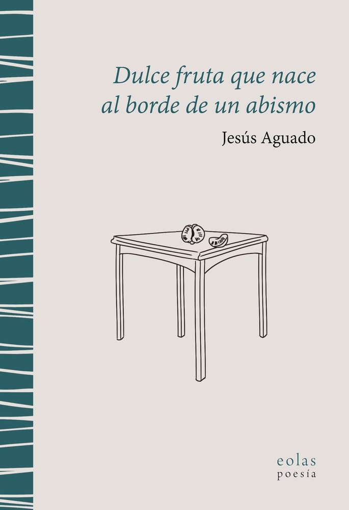 DULCE FRUTA QUE NACE AL BORDE DE UN ABISMO, de AGUADO, JESUS | portada del libro