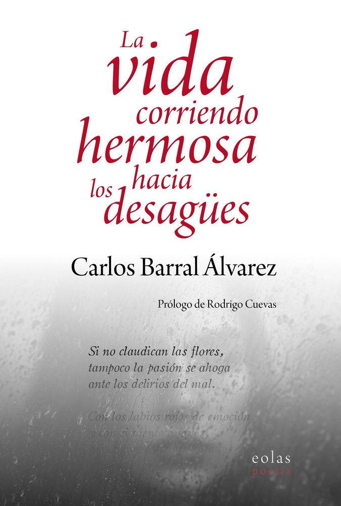 LA VIDA CORRIENDO HERMOSA HACIA LOS DESAGUES, de BARRAL ALVAREZ, CARLOS | portada del libro