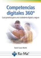 COMPETENCIAS DIGITALES 360º. GUIA PRACTICA PARA UNA CIUDADANIA DIGITAL Y SEGURA, de DAVID CASAS MARTIN | portada del libro