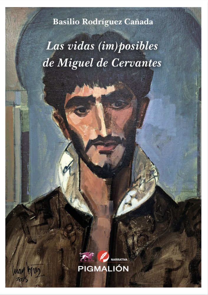LAS VIDAS (IM) POSIBLES DE MIGUEL DE CERVANTES, de Rodríguez Cañada, Basilio | portada del libro
