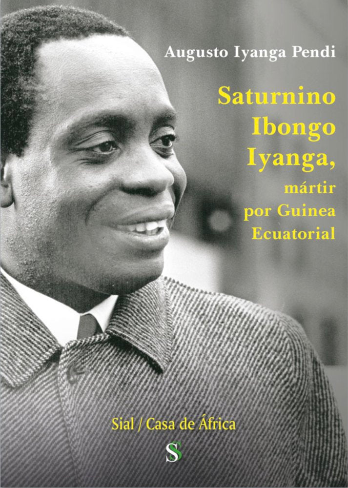 SATURNINO IBONGO IYANGA, MÁRTIR POR GUINEA ECUATORIAL, de Iyanga Pendi, Augusto | portada del libro