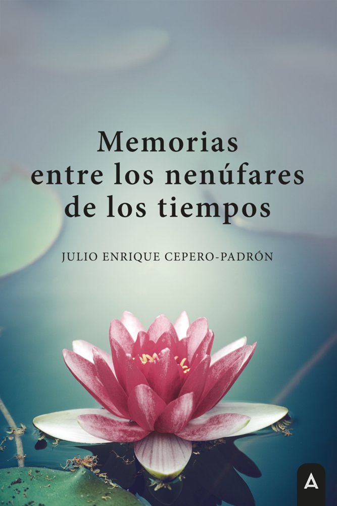 Memorias entre los nenúfares de los tiempos, de , Cepero-Padrón, Julio Enrique | portada del libro