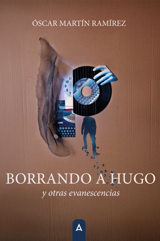 Borrando a Hugo y otras evanescencias, de , Martín Ramírez, Óscar | portada del libro
