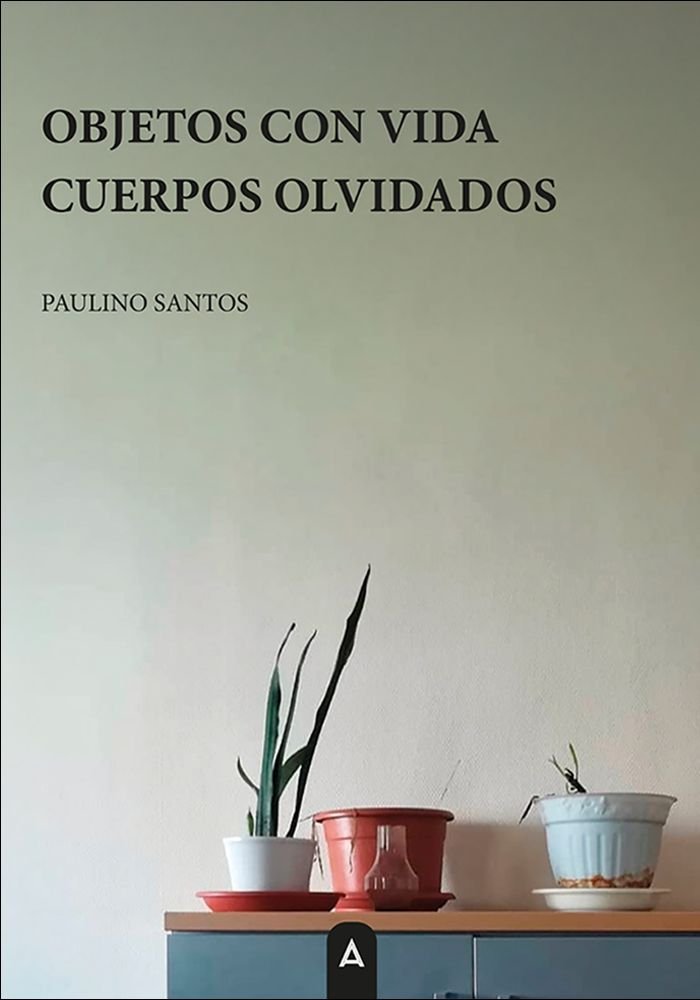 Objetos con vida, cuerpos olvidados, de , Santos, Paulino | portada del libro