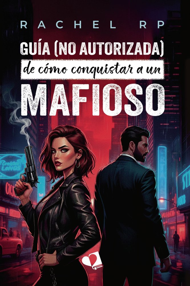 GUIA (NO AUTORIZADA) DE COMO CONQUISTAR A UN MAFIOSO, de RACHEL RP | portada del libro