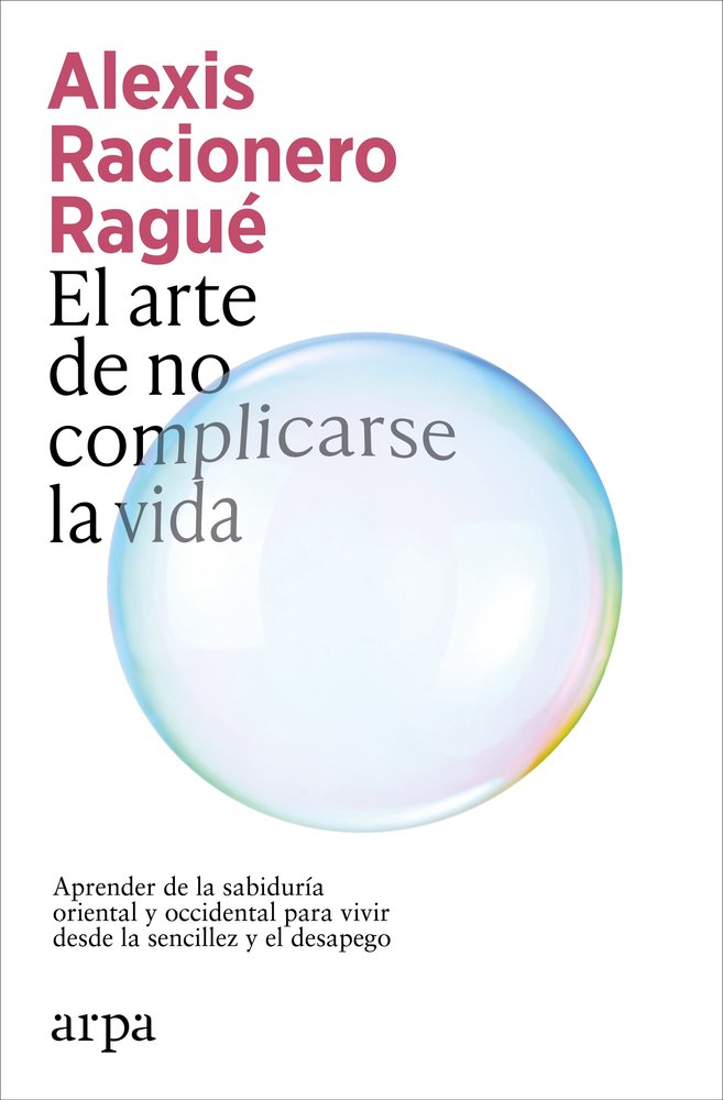 EL ARTE DE NO COMPLICARSE LA VIDA, de RACIONERO RAGUE, ALEXIS | portada del libro