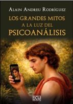 LOS GRANDES MITOS A LA LUZ DEL PSICOANALISIS, de ALAIN ANDREU RODRIGUEZ | portada del libro