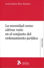 LA NECESIDAD COMO ULTIMA RATIO EN EL CONJUNTO DEL ORDENAMIE, de Jesus Maria Silva Sanchez | portada del libro