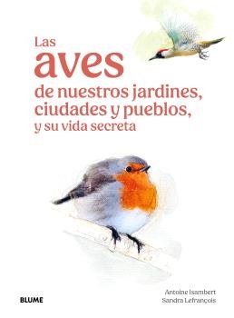 AVES DE NUESTROS JARDINES, CIUDADES Y PUEBLOS, LAS, de ANTOINE ISAMBERT | portada del libro