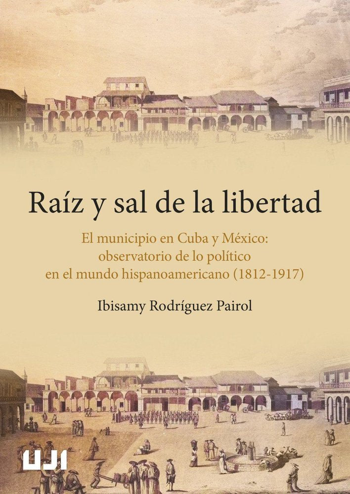 RAIZ Y SAL DE LA LIBERTAD. EL MUNICIPIO EN CUBA Y MEXICO. OBSERVATORIO DE LO POL, de RODRIGUEZ PAIROL, IBISAMY | portada del 