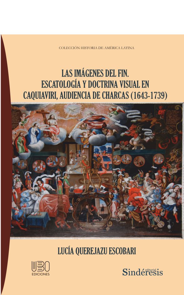 LAS IMAGENES DEL FIN. ESCATOLOGIA Y DOCTRINA VISUAL EN CAQUIAVIRI, AUDIENCIA DE, de QUEREJAZU ESCOBARI, LUCI?A | portada del 