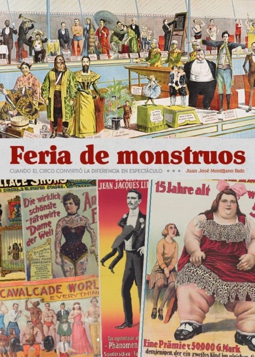 Feria de monstruos cuando el circo convirtio la diferencia, de Juan Jose Montijano | portada del libro