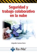 Seguridad y trabajo colaborativo en la nube, de ALEJANDRO SANTORO RECIO | portada del libro