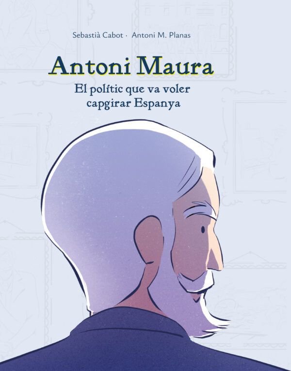 ANTONI MAURA: EL POLITIC QUE VA VOLER CAPGIRAR ESPANYA, de PLANAS, ANTONI M | portada del libro