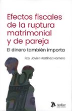 EFECTOS FISCALES DE LA RUPTURA MATRIMONIAL Y DE PAREJA EL, de FRANCISCO JAVIER MARTINEZ HORNERO | portada del libro