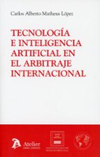 TECNOLOGIA E INTELIGENCIA ARTIFICIAL EN EL ARBITRAJE INTERN, de Carlos Alberto Matheus López | portada del libro