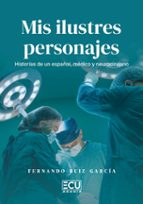 MIS ILUSTRES PERSONAJES. HISTORIAS DE UN ESPAÑOL, MEDICO Y NEUROCIRUJANO, de FERNANDO RUIZ GARCIA | portada del libro