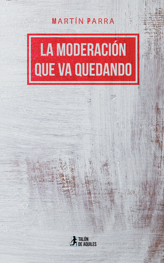 La moderación que va quedando, de , Parra, Martín | portada del libro