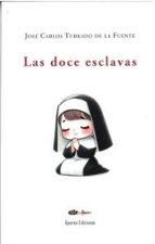 LAS DOCE ESCLAVAS, de JOSE CARLOS TURRADO DE LA FUENTE | portada del libro