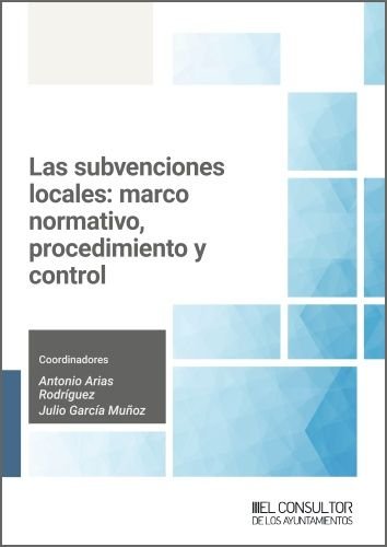 LAS SUBVENCIONES LOCALES: MARCO NORMATIVO, PROCEDIMIENTO Y CONTROL, de ANTONIO ARIAS RODRIGUEZ | portada del libro