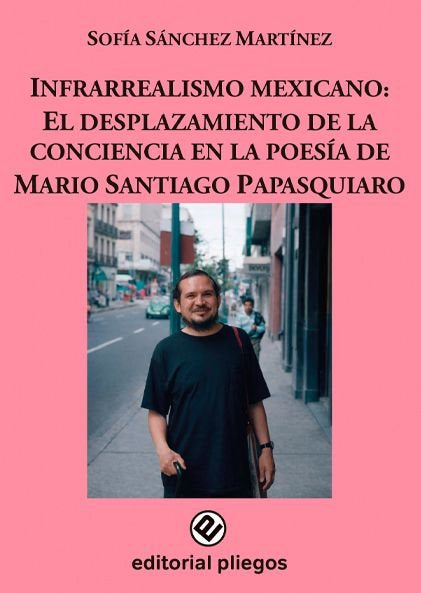 INFRARREALISMO MEXICANO: EL DESPLAZAMIENTO DE LA CONCIENCIA EN LA, de SOFIA SANCHEZ MARTINEZ | portada del libro
