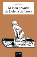 LA VIDA PRIVADA DE HELENA DE TROYA, de JOHN ERSKINE | portada del libro