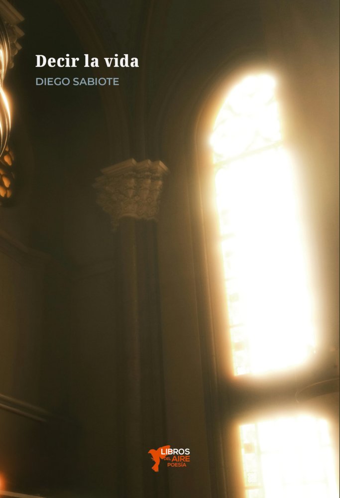 DECIR LA VIDA, de SABIOTE, DIEGO | portada del libro