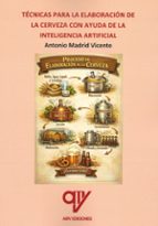 TECNICAS PARA LA ELABORACION DE LA CERVEZA CON LA AYUDA DE LA INTELIGENCIA ARTIF, de Antonio Madrid Vicente | portada del lib