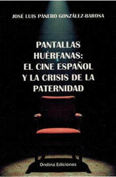 PANTALLAS HUERFANAS: EL CINE ESPAÑOL Y LA CRISIS DE LA PATERNIDAD, de PANERO GONZALEZ-BAROSA | portada del libro