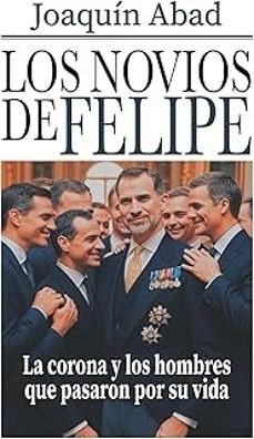 LOS NOVIOS DE FELIPE VI - LA CORONA Y LOS HOMBRES QUE PASARON POR SU VIDA, de ABAD | portada del libro
