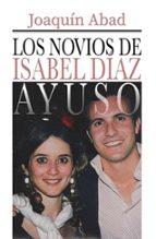 LOS NOVIOS DE ISABEL DIAZ AYUSO, de Joaquín Abad | portada del libro
