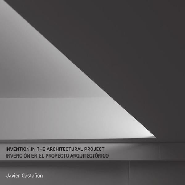INVENCION EN EL PROYECTO ARQUITECTONCIO. INVENTION IN THE ARCHITECTURAL PROJECT, de JAVIER CASTAÑON | portada del libro