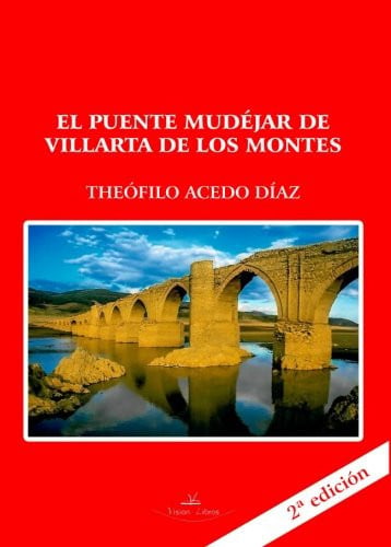 El puente Mudéjar de Villarta de los Montes (Badajoz) 2ª edición, de Acedo Díaz | portada del libro