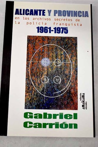 ALICANTE Y PROVINCIA EN LOS ARCHIVOS SECRETOS DE LA POLICIA FRANQUISTA, 1961-1975, de CARRION LOPEZ | portada del libro