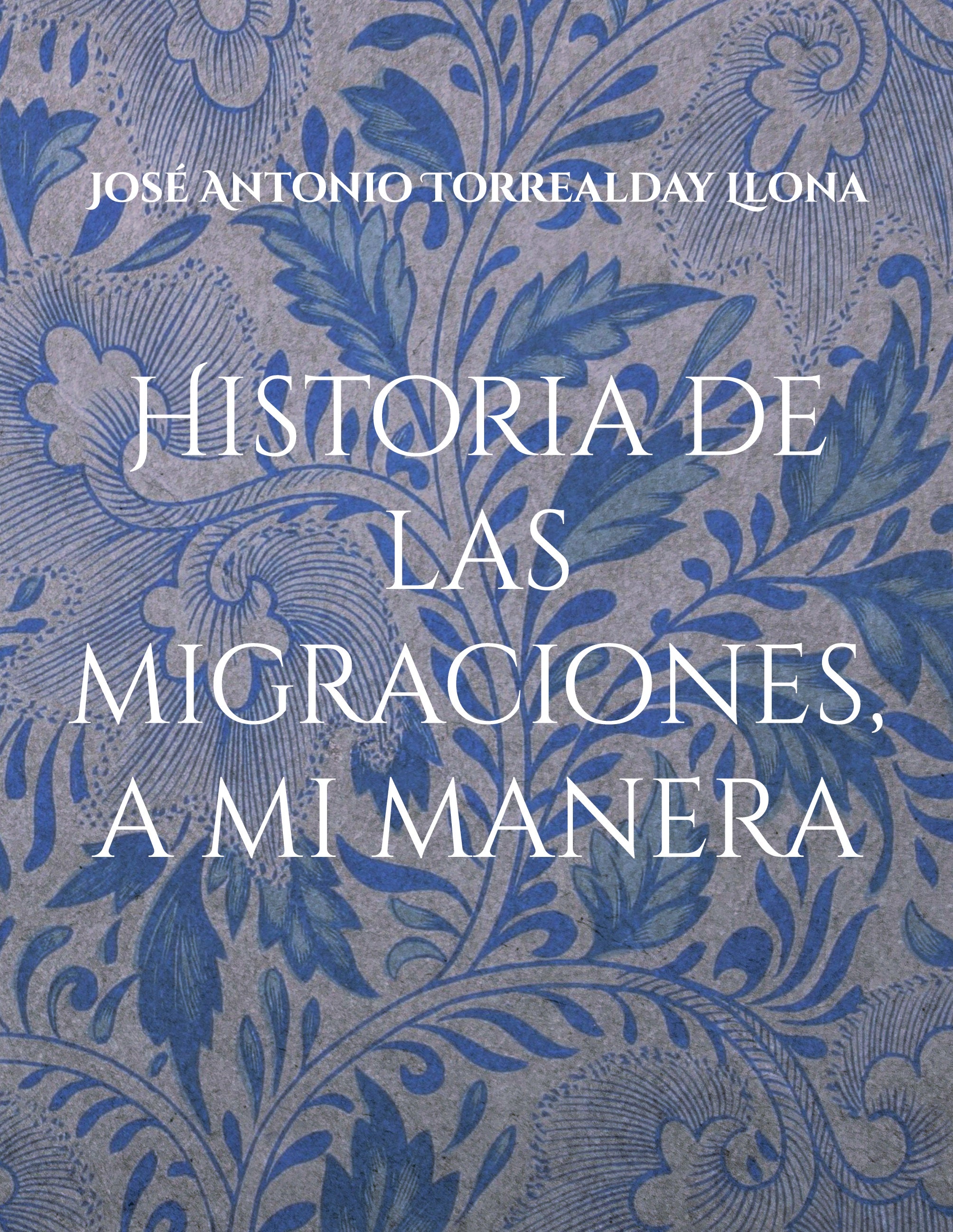 Historia de las migraciones, a mi manera, de José Antonio Torrealday Llona | portada del libro