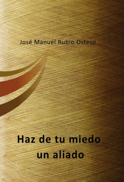 Haz de tu miedo un aliado, de Osteso Manuel Rubio | portada del libro