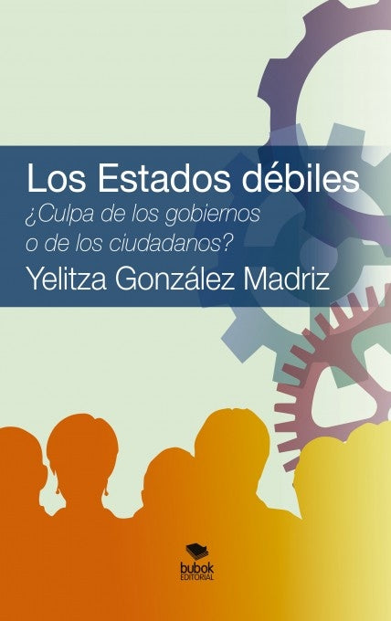 Los Estados débiles. ¿Culpa de los gobiernos o de los ciudadanos?, de Madriz González | portada del libro