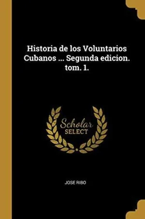 HISTORIA DE LOS VOLUNTARIOS CUBANOS. TOMO I <BR>