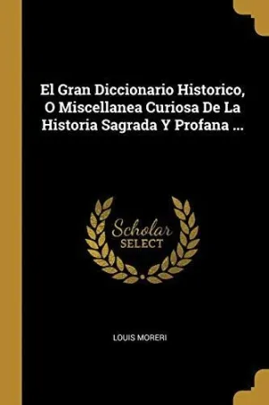 EL GRAN DICCIONARIO HISTORICO, O MISCELLANEA CURIOSA <BR>