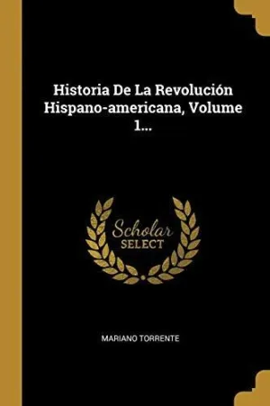 HISTORIA DE LA REVOLUCION HISPANO-AMERICANA (VOL. 1)