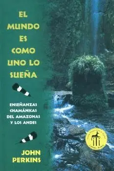 MUNDO ES COMO UNO LO SUEÑA, EL. ENSEÑANZAS CHAMÁNICAS DEL AMAZONAS Y LOS ANGES