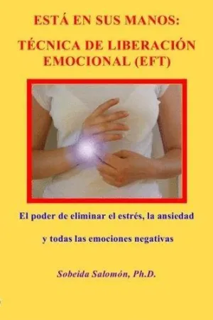 ESTAÜ EN SUS MANOS. TECNICA DE LIBERACION EMOCIONAL (EFT):<BR>