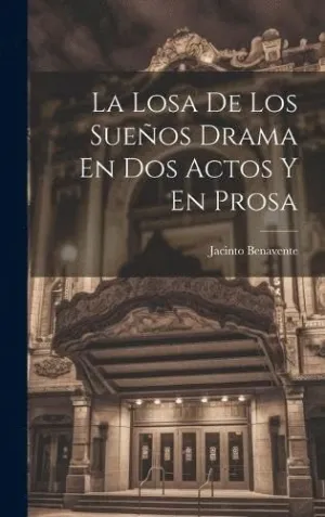 LA LOSA DE LOS SUEÑOS DRAMA EN DOS ACTOS Y EN PROSA.